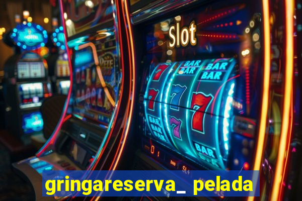 gringareserva_ pelada